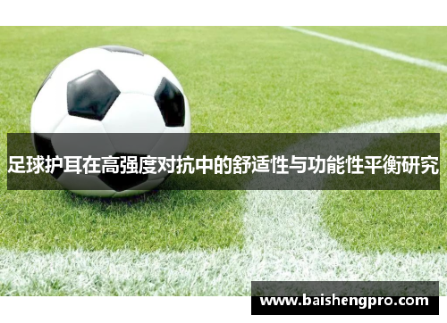 足球护耳在高强度对抗中的舒适性与功能性平衡研究