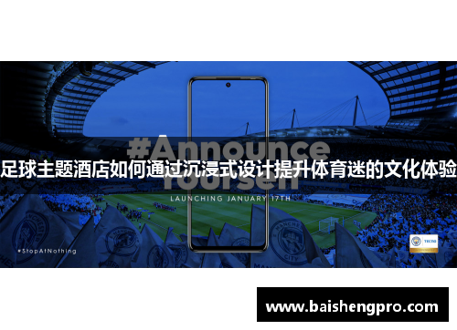 足球主题酒店如何通过沉浸式设计提升体育迷的文化体验